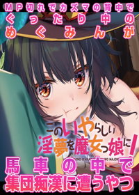 このいやらしい 淫夢を魔女っ娘に!MP切れでカズマの背中でぐったり中のめぐみんが馬車の中で 集団痴漢に遭うやつ